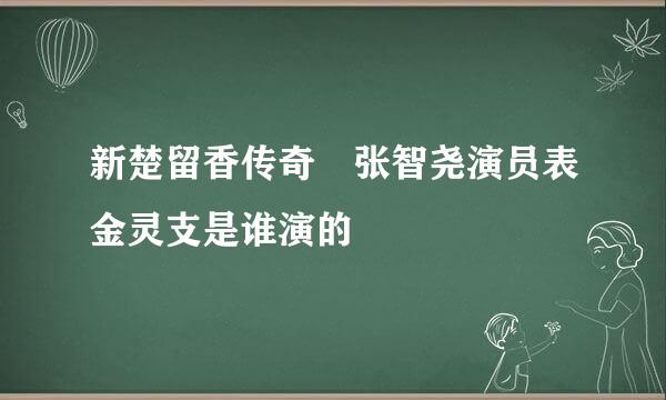 新楚留香传奇 张智尧演员表金灵支是谁演的