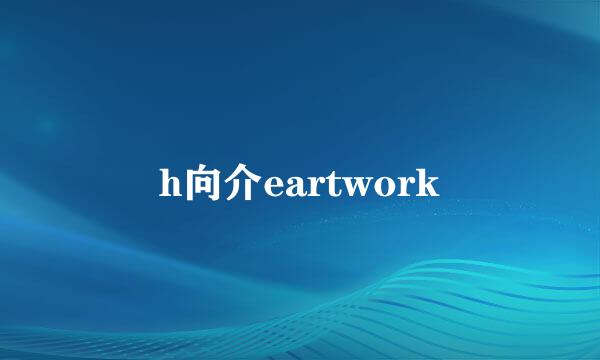 h向介eartwork