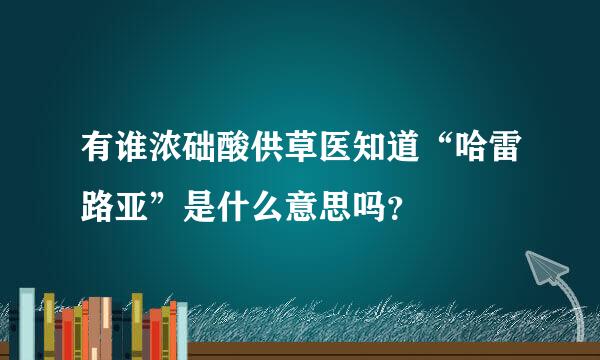 有谁浓础酸供草医知道“哈雷路亚”是什么意思吗？