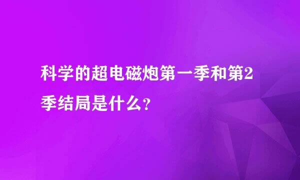 科学的超电磁炮第一季和第2季结局是什么？