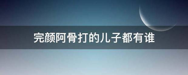 完颜阿骨打的儿子都有谁