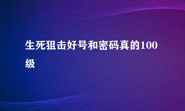 生死狙击好号和密码真的100级