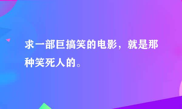 求一部巨搞笑的电影，就是那种笑死人的。