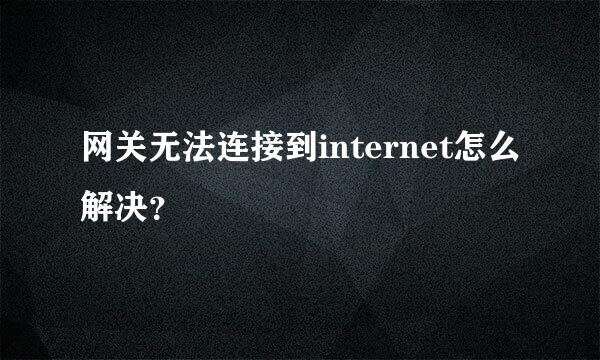 网关无法连接到internet怎么解决？