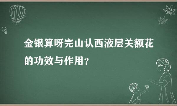 金银算呀完山认西液层关额花的功效与作用？