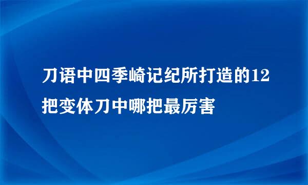 刀语中四季崎记纪所打造的12把变体刀中哪把最厉害