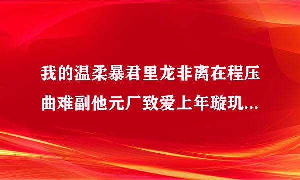 我的温柔暴君里龙非离在程压曲难副他元厂致爱上年璇玑之前有喜欢别人吗?