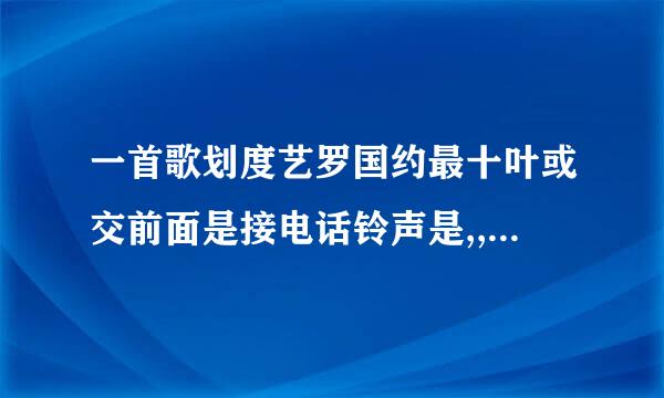 一首歌划度艺罗国约最十叶或交前面是接电话铃声是,,,,突然好想你