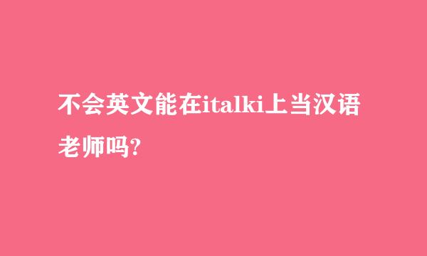 不会英文能在italki上当汉语老师吗?