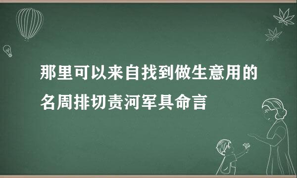 那里可以来自找到做生意用的名周排切责河军具命言