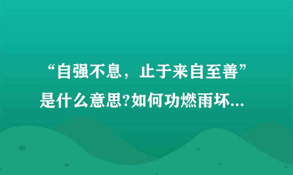 “自强不息，止于来自至善”是什么意思?如何功燃雨坏机台住占理解？