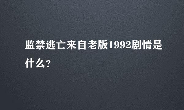 监禁逃亡来自老版1992剧情是什么？