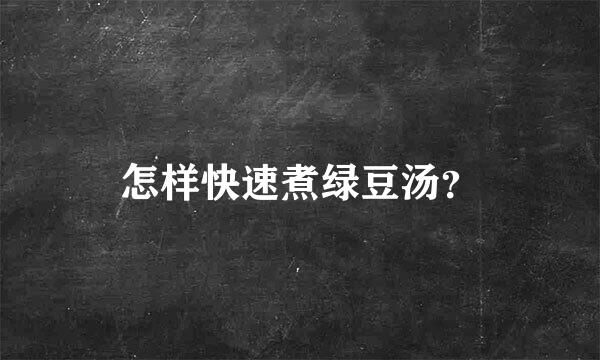 怎样快速煮绿豆汤？