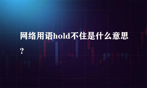 网络用语hold不住是什么意思？