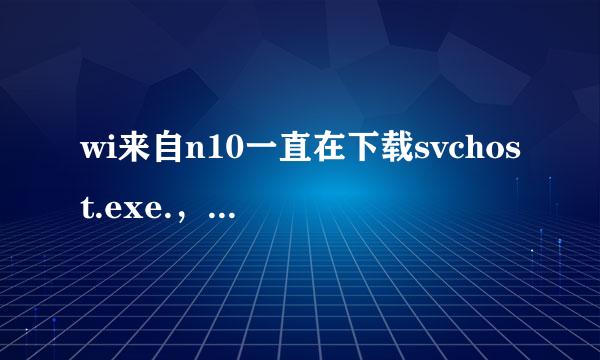 wi来自n10一直在下载svchost.exe.，怎么办？