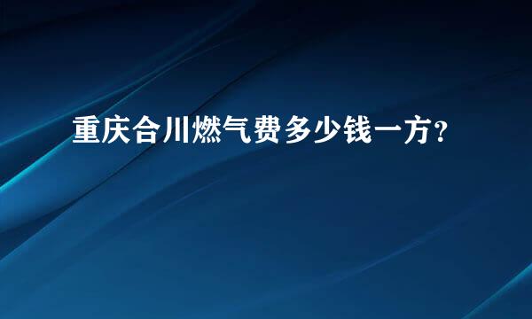 重庆合川燃气费多少钱一方？