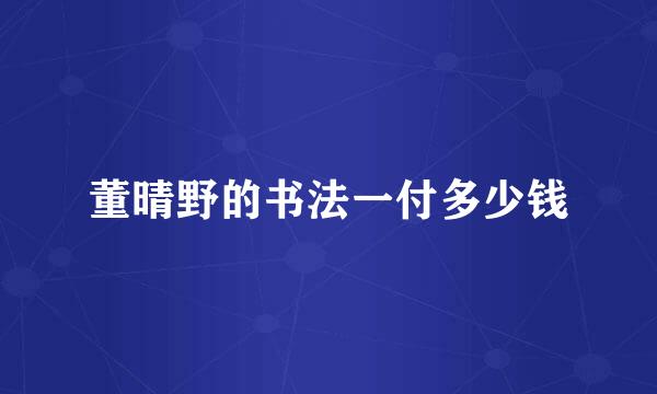 董晴野的书法一付多少钱