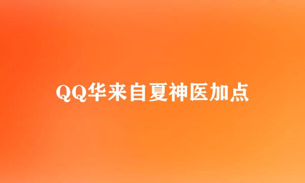 QQ华来自夏神医加点