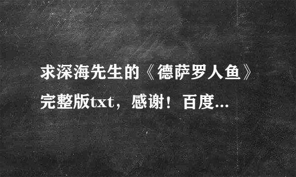 求深海先生的《德萨罗人鱼》完整版txt，感谢！百度云ID：沈氏大白菜