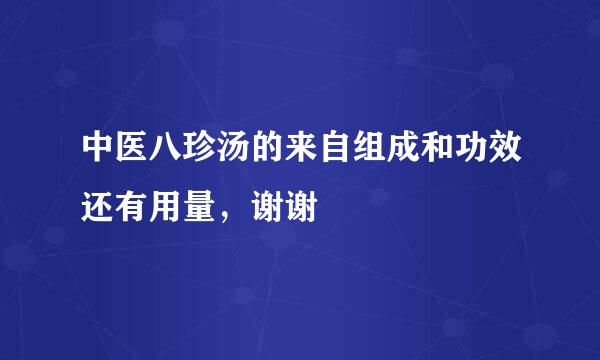 中医八珍汤的来自组成和功效还有用量，谢谢