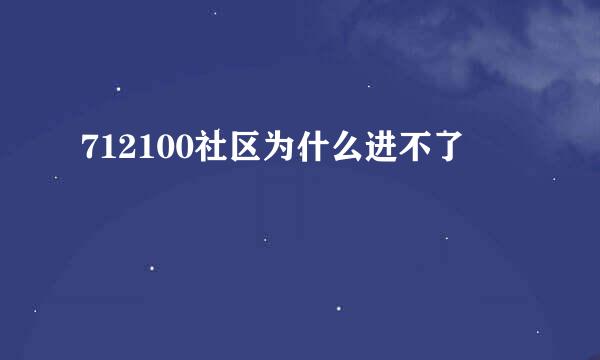 712100社区为什么进不了