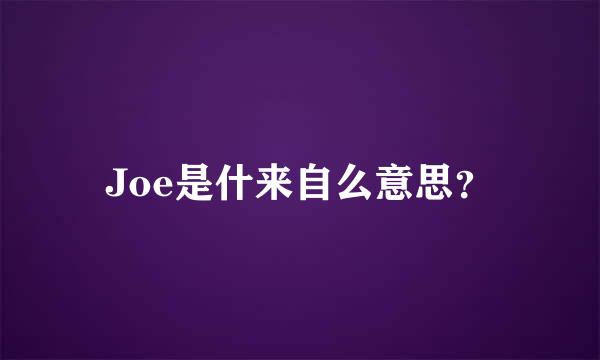 Joe是什来自么意思？