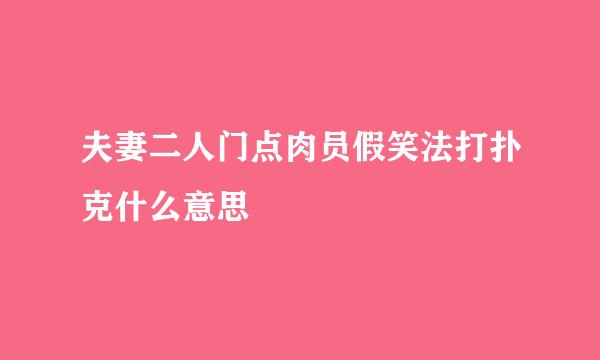 夫妻二人门点肉员假笑法打扑克什么意思