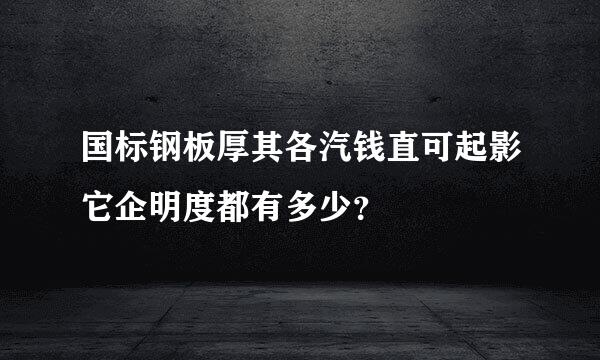 国标钢板厚其各汽钱直可起影它企明度都有多少？