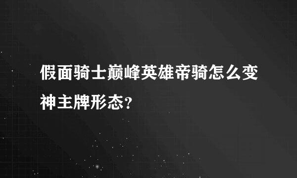 假面骑士巅峰英雄帝骑怎么变神主牌形态？