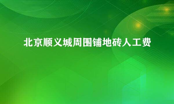 北京顺义城周围铺地砖人工费