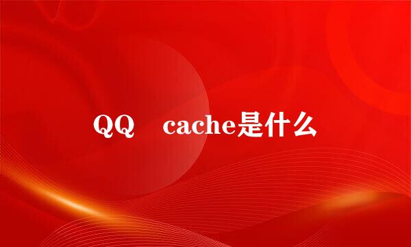 QQ cache是什么