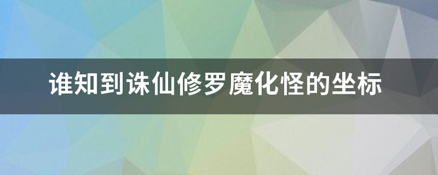 谁知到诛仙修罗魔化怪的坐标