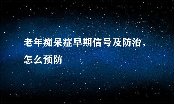 老年痴呆症早期信号及防治，怎么预防