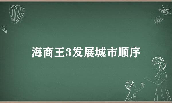 海商王3发展城市顺序