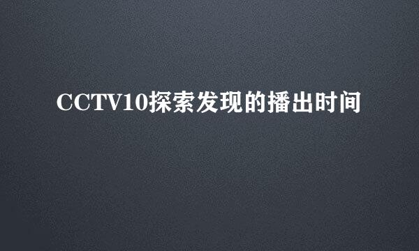 CCTV10探索发现的播出时间