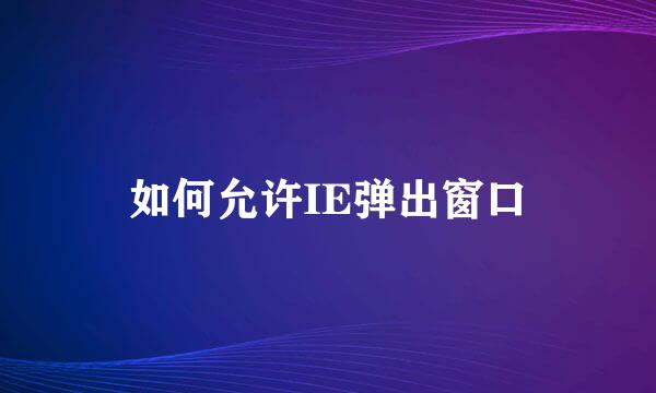 如何允许IE弹出窗口