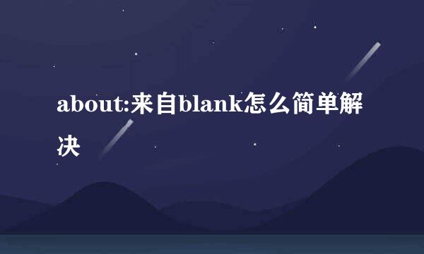 about:来自blank怎么简单解决