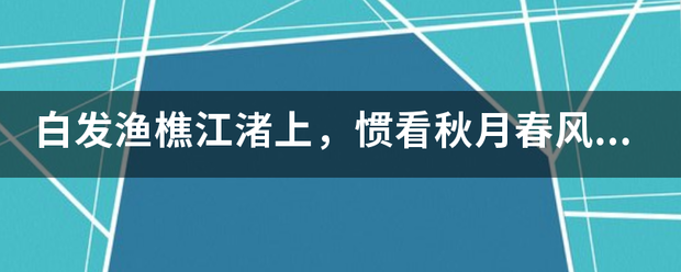 白发渔樵江渚上，惯看秋月春风.是什么意思？