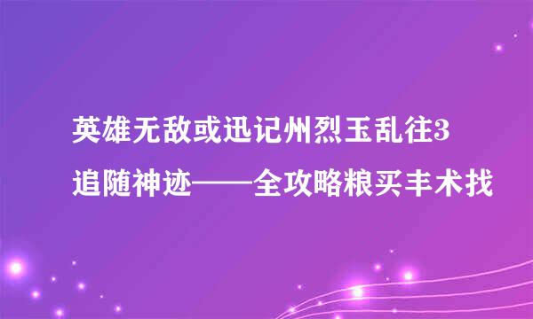 英雄无敌或迅记州烈玉乱往3追随神迹——全攻略粮买丰术找