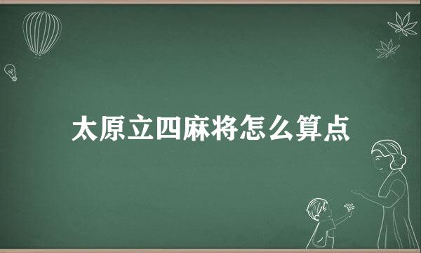 太原立四麻将怎么算点