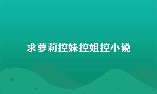 求萝莉控妹控姐控小说