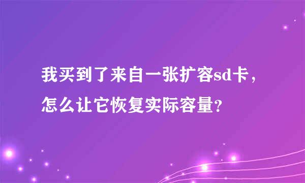 我买到了来自一张扩容sd卡，怎么让它恢复实际容量？