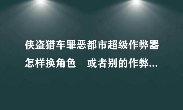 侠盗猎车罪恶都市超级作弊器怎样换角色 或者别的作弊器能换角色的