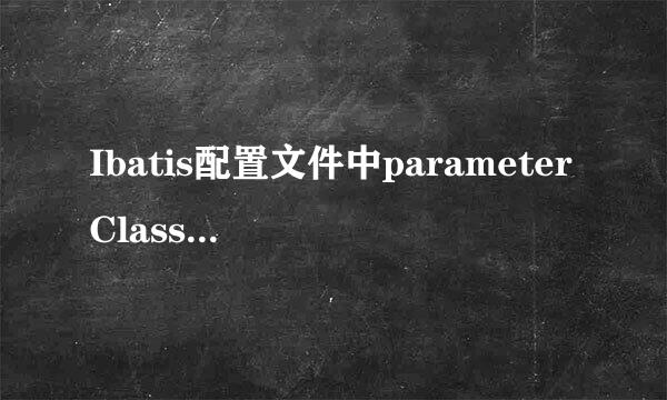 Ibatis配置文件中parameterClass,resultClass,resultMap都具体是什么屋意思啊？？是传入参数的类型么？