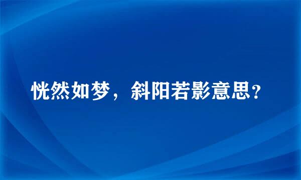 恍然如梦，斜阳若影意思？