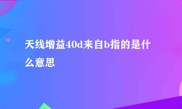 天线增益40d来自b指的是什么意思