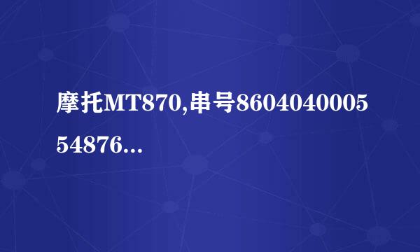 摩托MT870,串号860404000554876，9TXP20A3318CY97,L726QN2JRG,麻烦查是否新机和保修时间，谢谢