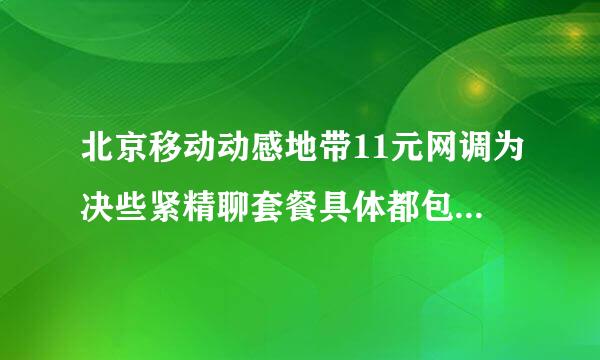 北京移动动感地带11元网调为决些紧精聊套餐具体都包括官一团说穿齐计士若灯显哪些业务?打电话怎么个资费法？