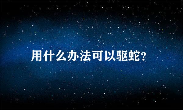 用什么办法可以驱蛇？