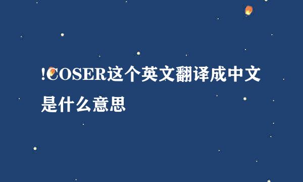 !COSER这个英文翻译成中文是什么意思